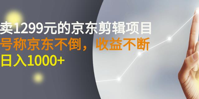 外面卖1299元的京东剪辑项目，号称京东不倒，收益不停止，日入1000+网创吧-网创项目资源站-副业项目-创业项目-搞钱项目共创吧