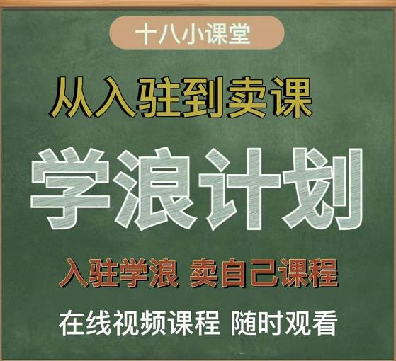 学浪计划，从入驻到卖课，学浪卖课全流程讲解（十八小课堂）网创吧-网创项目资源站-副业项目-创业项目-搞钱项目共创吧