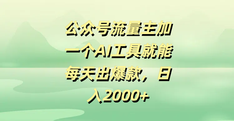 公众号流量主，加一个AI工具就能每天出爆款，日入2000+网创吧-网创项目资源站-副业项目-创业项目-搞钱项目共创吧