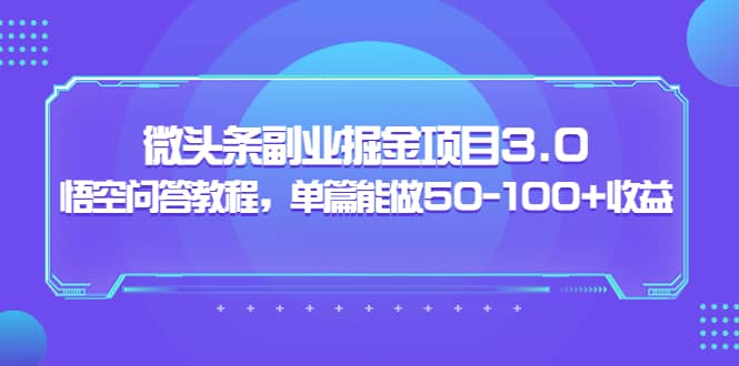 微头条副业掘金项目3.0+悟空问答教程，单篇能做50-100+收益网创吧-网创项目资源站-副业项目-创业项目-搞钱项目共创吧