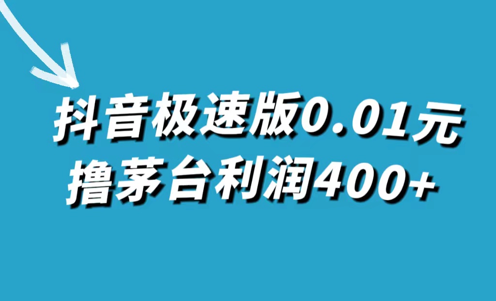 抖音极速版0.01元撸茅台，一单利润400+共创吧-网创项目资源站-副业项目-创业项目-搞钱项目共创吧