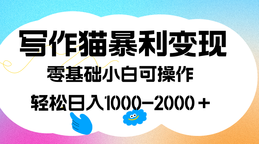 写作猫暴利变现，日入1000-2000＋，0基础小白可做，附保姆级教程共创吧-网创项目资源站-副业项目-创业项目-搞钱项目共创吧