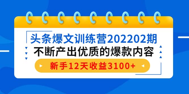头条爆文训练营202202期，不断产出优质的爆款内容网创吧-网创项目资源站-副业项目-创业项目-搞钱项目共创吧