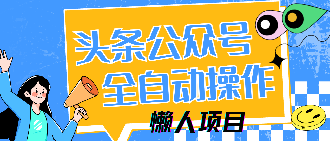 懒人项目,多平台操作全自动运行,头条,公众号,下班实操5分钟日入500+网创吧-网创项目资源站-副业项目-创业项目-搞钱项目共创吧
