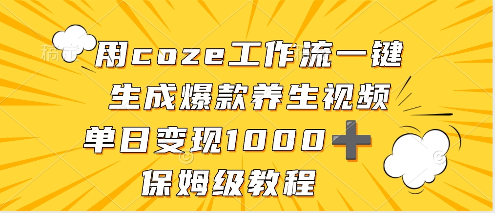 用coze工作流一键生成爆款养生视频，单日变现1000➕，保姆级教程网创吧-网创项目资源站-副业项目-创业项目-搞钱项目网创吧