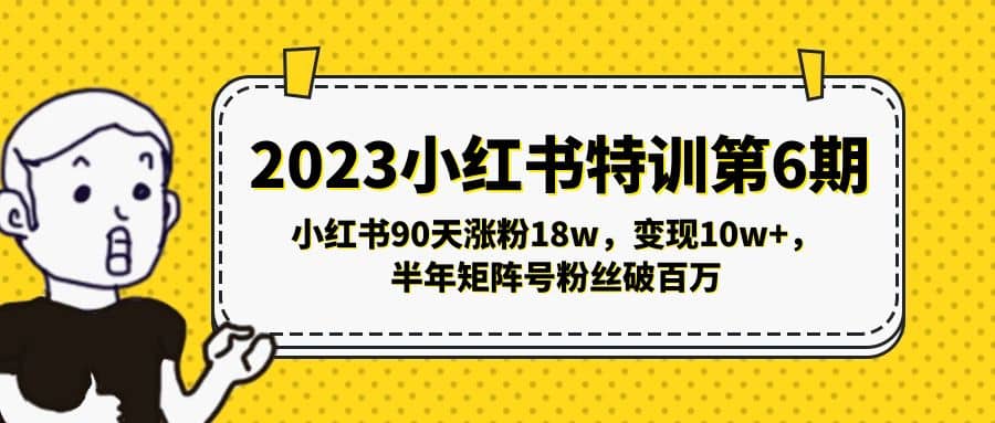 2023小红书特训第6期，小红书90天涨粉18w，变现10w+，半年矩阵号粉丝破百万网创吧-网创项目资源站-副业项目-创业项目-搞钱项目共创吧