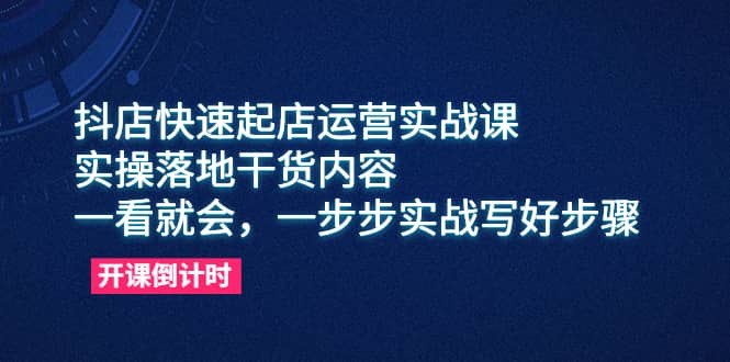 抖店快速起店运营实战课，实操落地干货内容，一看就会，一步步实战写好步骤网创吧-网创项目资源站-副业项目-创业项目-搞钱项目共创吧