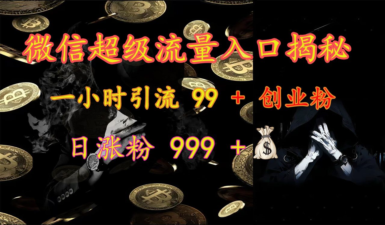 微信超级流量入口揭秘：一小时引流 99 + 创业粉，日涨粉 999 +【揭秘】共创吧-网创项目资源站-副业项目-创业项目-搞钱项目共创吧