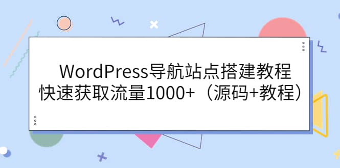 WordPress导航站点搭建教程，快速获取流量1000+（源码+教程）网创吧-网创项目资源站-副业项目-创业项目-搞钱项目共创吧