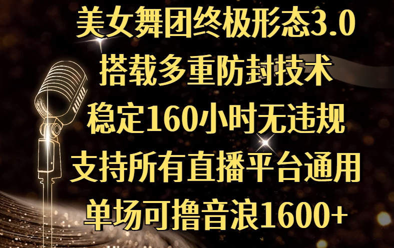 美女舞团终极形态3.0，搭载多重防封技术，稳定160小时无违规，支持所有直播平台通用，单场可撸音浪1600+网创吧-网创项目资源站-副业项目-创业项目-搞钱项目共创吧