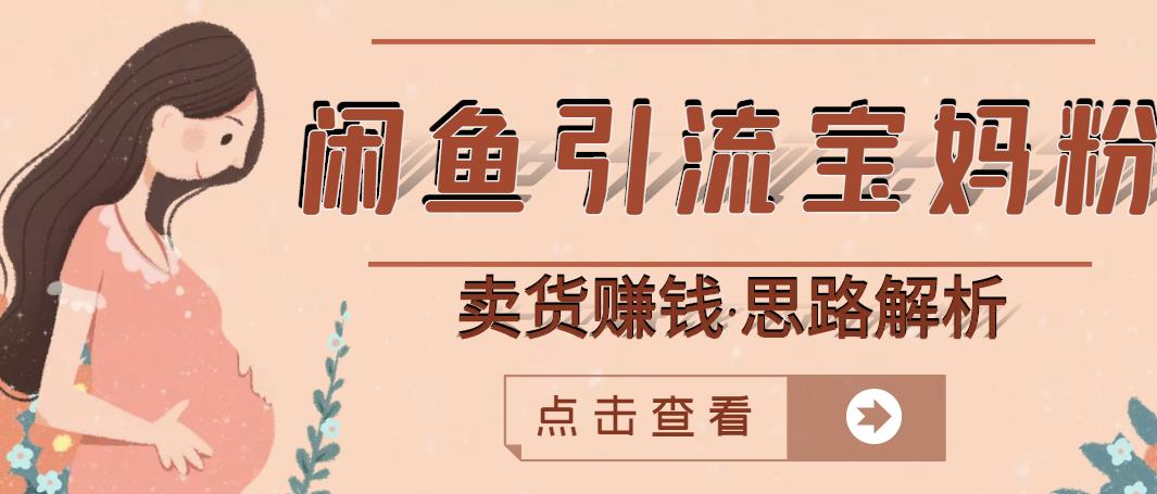 闲鱼引流宝妈粉+卖货赚钱一个月收益30000+（实操视频教程）网创吧-网创项目资源站-副业项目-创业项目-搞钱项目共创吧