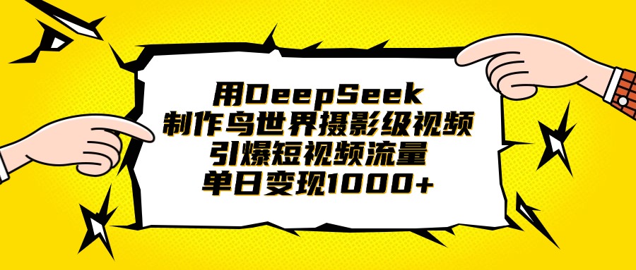 用DeepSeek制作鸟世界摄影级视频，引爆短视频流量，单日变现1000+网创吧-网创项目资源站-副业项目-创业项目-搞钱项目共创吧