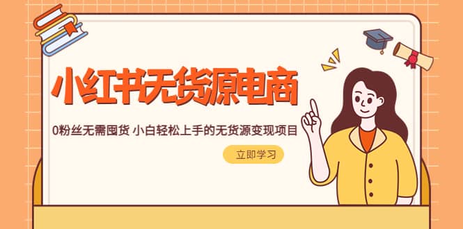 2023小红书·无货源电商1.0，0粉丝无需囤货 小白轻松上手的无货源变现项目网创吧-网创项目资源站-副业项目-创业项目-搞钱项目共创吧