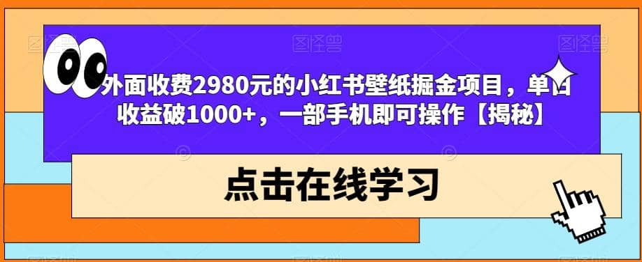 外面收费2980元的小红书壁纸掘金项目，单日收益破1000+，一部手机即可操作【揭秘】共创吧-网创项目资源站-副业项目-创业项目-搞钱项目共创吧