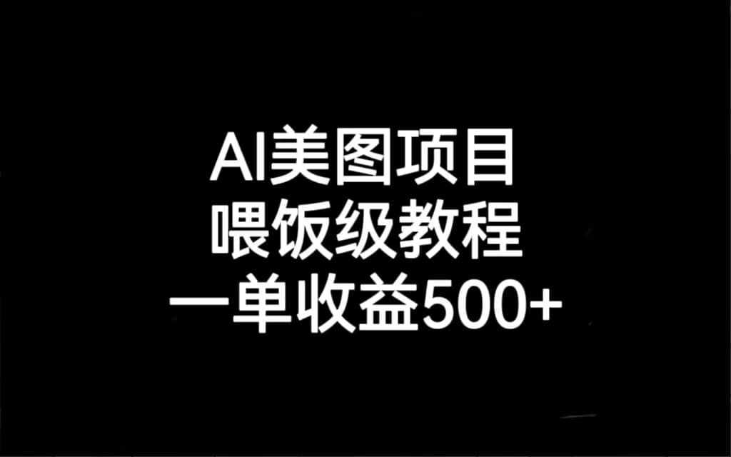 AI美图项目，喂饭级教程，一单收益500+共创吧-网创项目资源站-副业项目-创业项目-搞钱项目共创吧