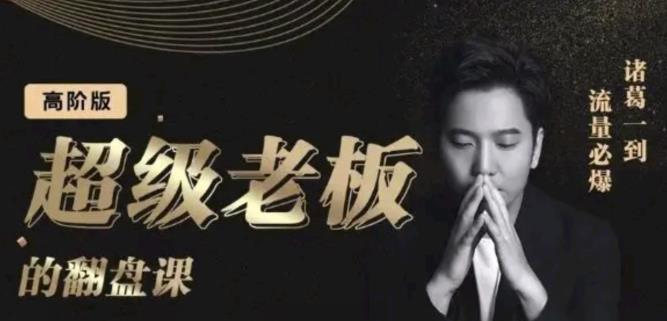 诸葛超级老板的翻盘课（高阶版），实体老板的起号课，诸葛一到流量必爆网创吧-网创项目资源站-副业项目-创业项目-搞钱项目共创吧