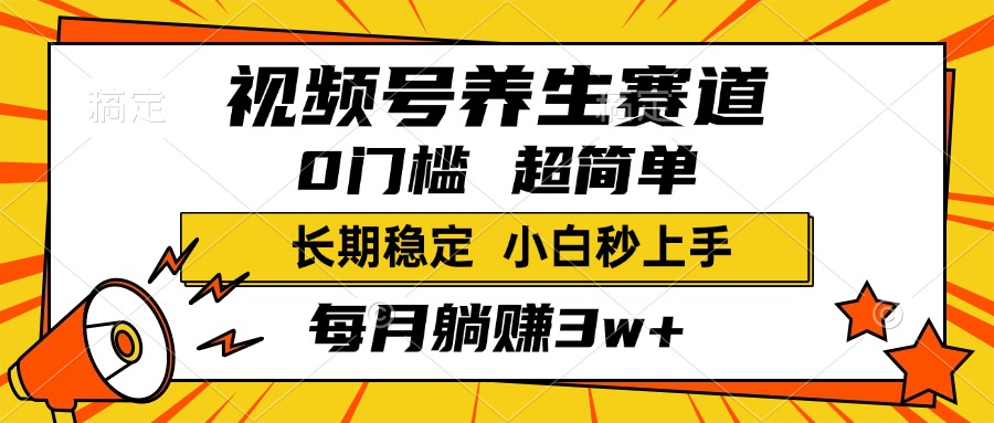 视频号养生赛道,一条视频2000+,超简单,小白轻松月入3w+,长期稳定网创吧-网创项目资源站-副业项目-创业项目-搞钱项目共创吧