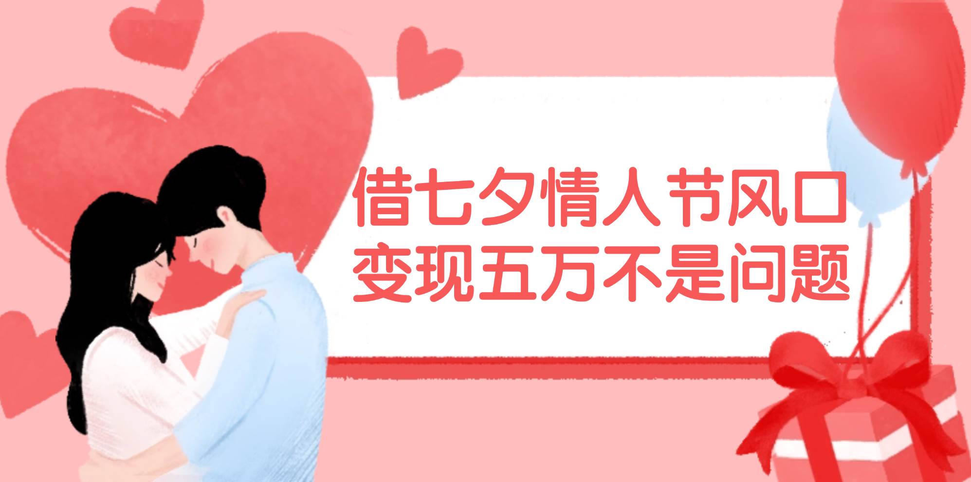 借七夕情人节风口,变现五万不是问题，错过再等一年！共创吧-网创项目资源站-副业项目-创业项目-搞钱项目共创吧