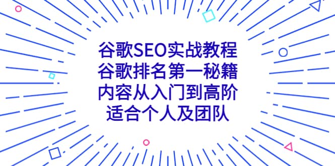 谷歌SEO实战教程：谷歌排名第一秘籍，内容从入门到高阶，适合个人及团队网创吧-网创项目资源站-副业项目-创业项目-搞钱项目共创吧