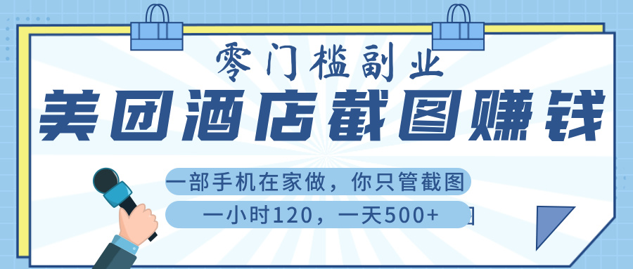 美 团 酒店截 图 ， 一部手机在家做， 你只管 截 图 ， 一小 时 120 ， 一天 500+网创吧-网创项目资源站-副业项目-创业项目-搞钱项目共创吧