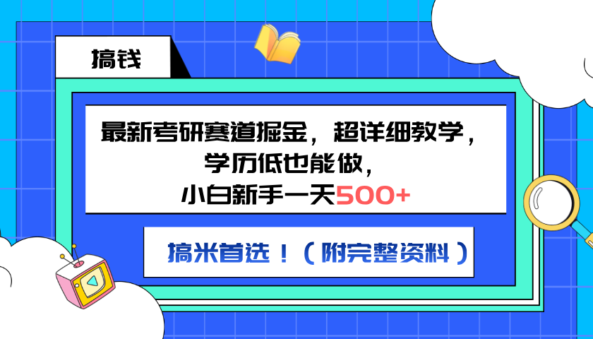 最新考研赛道掘金，小白新手一天500+，学历低也能做，超详细教学，副业首选！（附完整资料）共创吧-网创项目资源站-副业项目-创业项目-搞钱项目共创吧