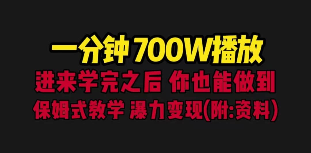一分钟700W播放 进来学完 你也能做到 保姆式教学 暴力变现（教程+83G素材）网创吧-网创项目资源站-副业项目-创业项目-搞钱项目共创吧