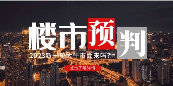 某公众号付费文章《2023楼市预判：新一轮大牛市会来吗？》网创吧-网创项目资源站-副业项目-创业项目-搞钱项目共创吧