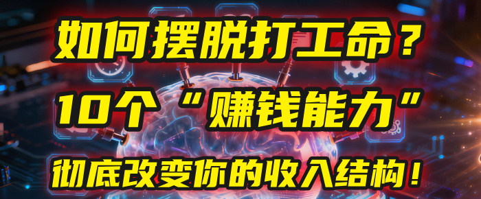 如何摆脱打工命?用10年总结10个“赚钱能力”,彻底改变你的收入结构!(2025必看)网创吧-网创项目资源站-副业项目-创业项目-搞钱项目网创吧