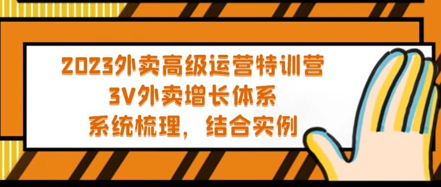 2023外卖高级运营特训营：3V外卖-增长体系，系统-梳理，结合-实例网创吧-网创项目资源站-副业项目-创业项目-搞钱项目共创吧