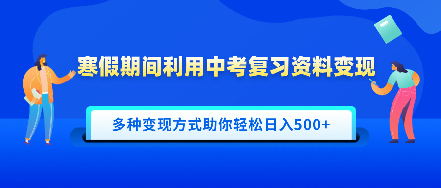 寒假期间利用中考复习资料变现，一部手机即可操作，多种变现方式助你轻松日入500+网创吧-网创项目资源站-副业项目-创业项目-搞钱项目共创吧