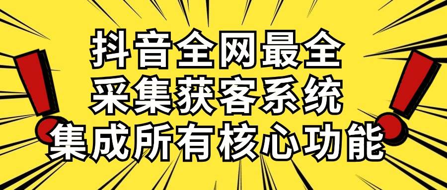 抖音全网最全采集获客系统，集成所有核心功能，日引500+网创吧-网创项目资源站-副业项目-创业项目-搞钱项目共创吧