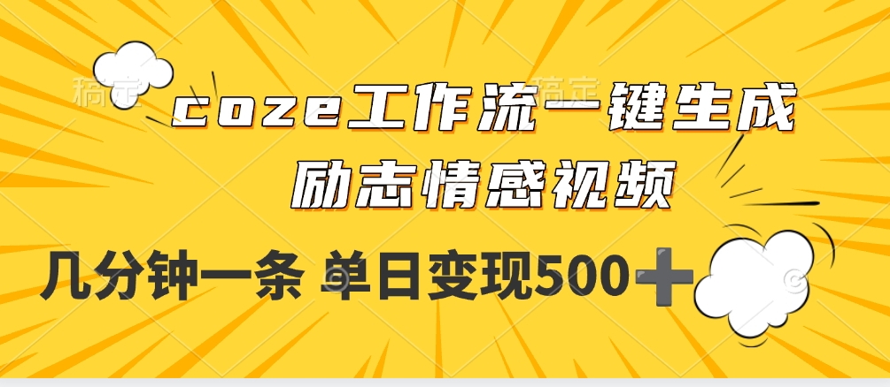 用coze工作流一键生成励志情感视频，几分钟一天，单日变现500+网创吧-网创项目资源站-副业项目-创业项目-搞钱项目共创吧