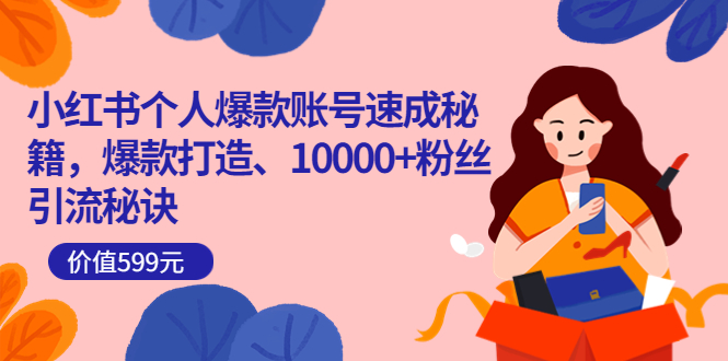 小红书个人爆款账号速成秘籍，爆款打造、10000+粉丝引流秘诀（价值599）网创吧-网创项目资源站-副业项目-创业项目-搞钱项目共创吧