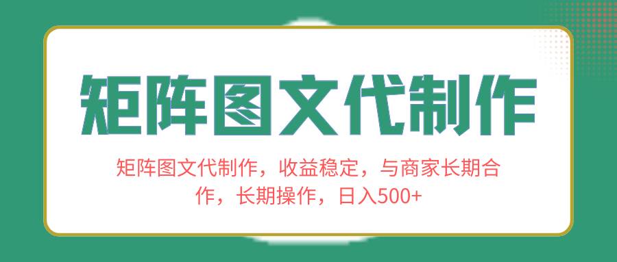 矩阵图文代制作，收益稳定，与商家长期合作，长期操作，日入500+共创吧-网创项目资源站-副业项目-创业项目-搞钱项目共创吧