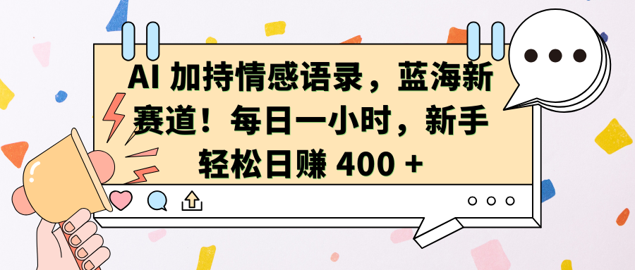 AI加持情感语录，蓝海新赛道！每日一小时，新手轻松日赚 400 +网创吧-网创项目资源站-副业项目-创业项目-搞钱项目共创吧