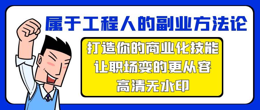 属于工程人-副业方法论，打造你的商业化技能，让职场变的更从容-高清无水印共创吧-网创项目资源站-副业项目-创业项目-搞钱项目共创吧