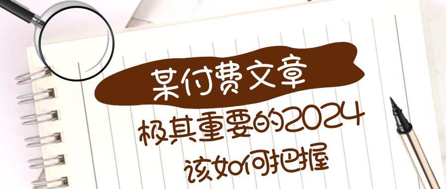 极其重要的2024该如何把握？【某公众号付费文章】共创吧-网创项目资源站-副业项目-创业项目-搞钱项目共创吧