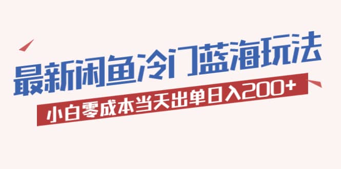 2023最新闲鱼冷门蓝海玩法，小白零成本当天出单日入200+网创吧-网创项目资源站-副业项目-创业项目-搞钱项目共创吧