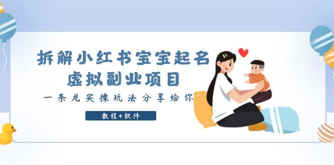 拆解小红书宝宝起名虚拟副业项目，一条龙实操玩法分享给你（教程+软件）网创吧-网创项目资源站-副业项目-创业项目-搞钱项目共创吧