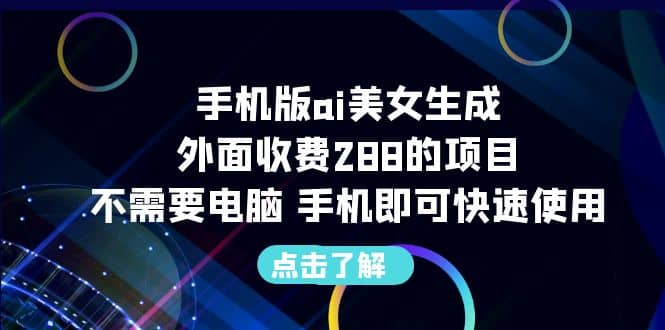 手机版ai美女生成-外面收费288的项目，不需要电脑，手机即可快速使用网创吧-网创项目资源站-副业项目-创业项目-搞钱项目共创吧