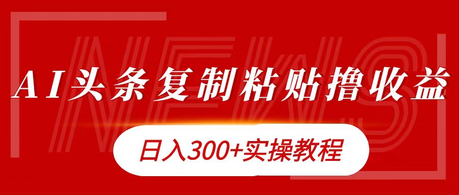 今日头条复制粘贴撸金日入300+共创吧-网创项目资源站-副业项目-创业项目-搞钱项目共创吧
