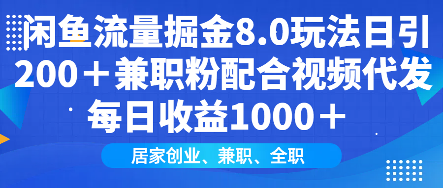 闲鱼流量掘金8.0玩法日引200+兼职粉配合做视频代发每日收益1000+网创吧-网创项目资源站-副业项目-创业项目-搞钱项目共创吧
