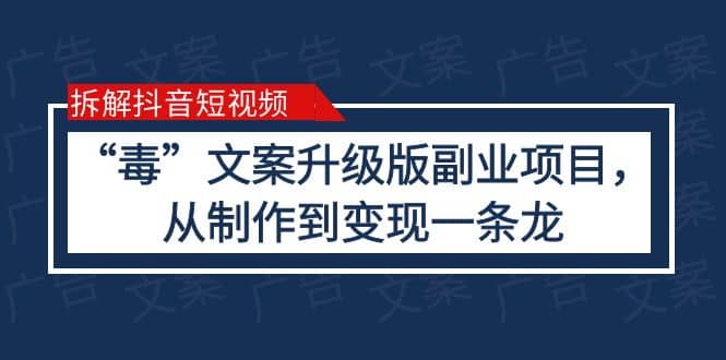 拆解抖音短视频：“毒”文案升级版副业项目，从制作到变现（教程+素材）网创吧-网创项目资源站-副业项目-创业项目-搞钱项目共创吧