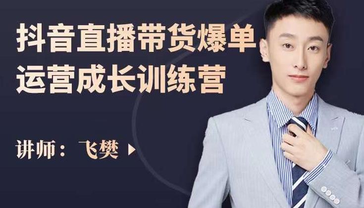 飞樊：抖音直播带货爆单运营成长训练营，手把手教你玩转直播带货网创吧-网创项目资源站-副业项目-创业项目-搞钱项目共创吧