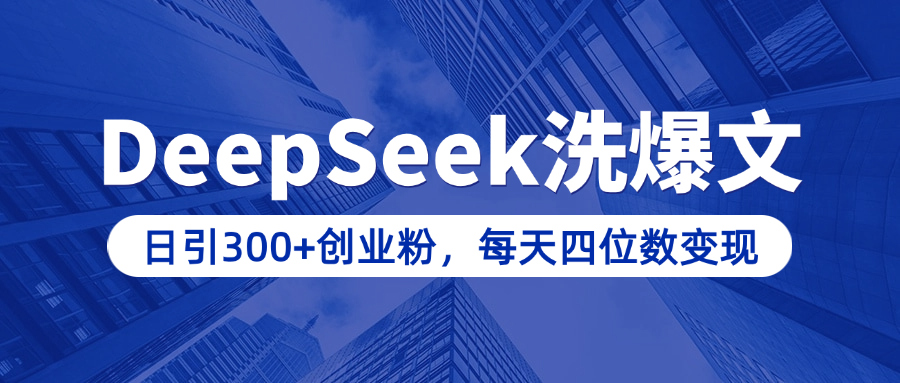 用DeepSeek洗公众号爆文,日引300+创业粉,做知识付费每天四位数变现(附详细实操教程)网创吧-网创项目资源站-副业项目-创业项目-搞钱项目共创吧