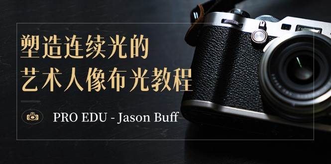 PRO EDU – Jason Buff 塑造连续光的艺术人像布光教程-15节课-中英字幕共创吧-网创项目资源站-副业项目-创业项目-搞钱项目共创吧