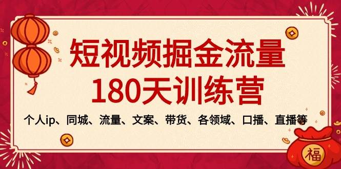 短视频-掘金流量180天训练营，个人ip、同城、流量、文案、带货、各领域、口播、直播等共创吧-网创项目资源站-副业项目-创业项目-搞钱项目共创吧