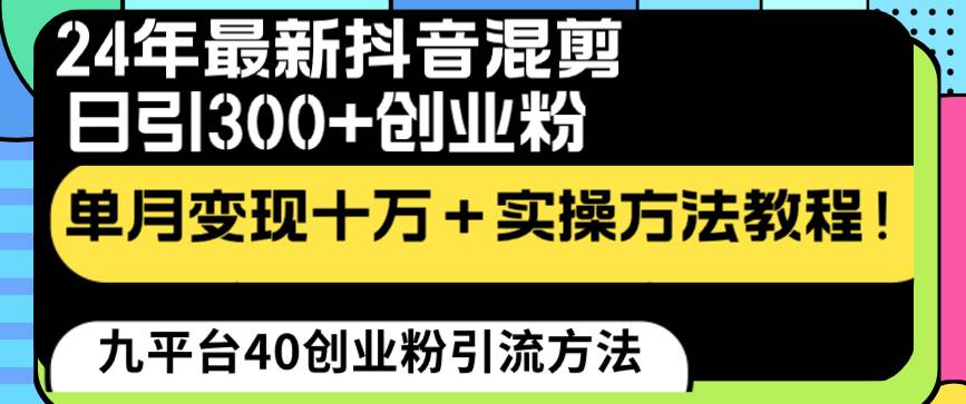 24年最新抖音混剪日引300+创业粉“割韭菜”单月变现十万+实操教程！共创吧-网创项目资源站-副业项目-创业项目-搞钱项目共创吧
