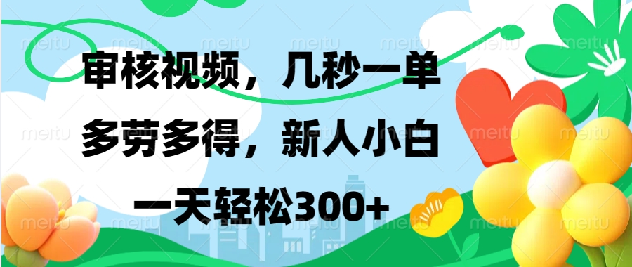 审核视频，几秒一单，多劳多得，新人小白一天轻松300+网创吧-网创项目资源站-副业项目-创业项目-搞钱项目共创吧