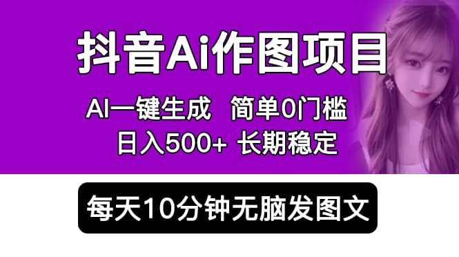 抖音Ai作图项目 Ai手机app一键生成图片 0门槛 每天10分钟发图文 日入500+网创吧-网创项目资源站-副业项目-创业项目-搞钱项目共创吧